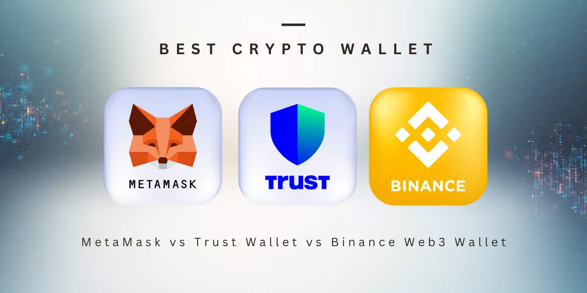 MetaMask vs Trust Wallet vs Binance Web3 Wallet: Which Crypto Wallet Is Best?