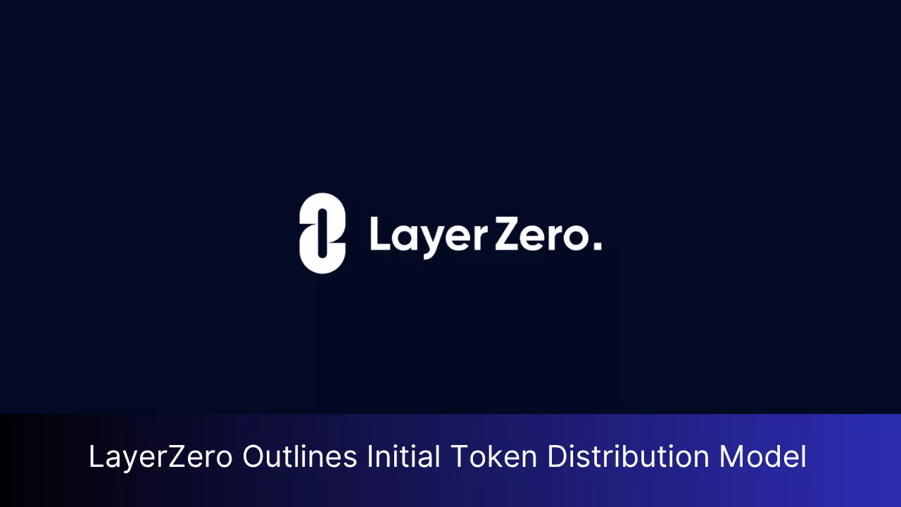 LayerZero Announces Implementation of Initial Distribution Model
